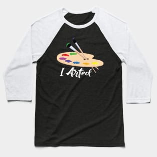 I arted t shirt funny artist art teacher Baseball T-Shirt
